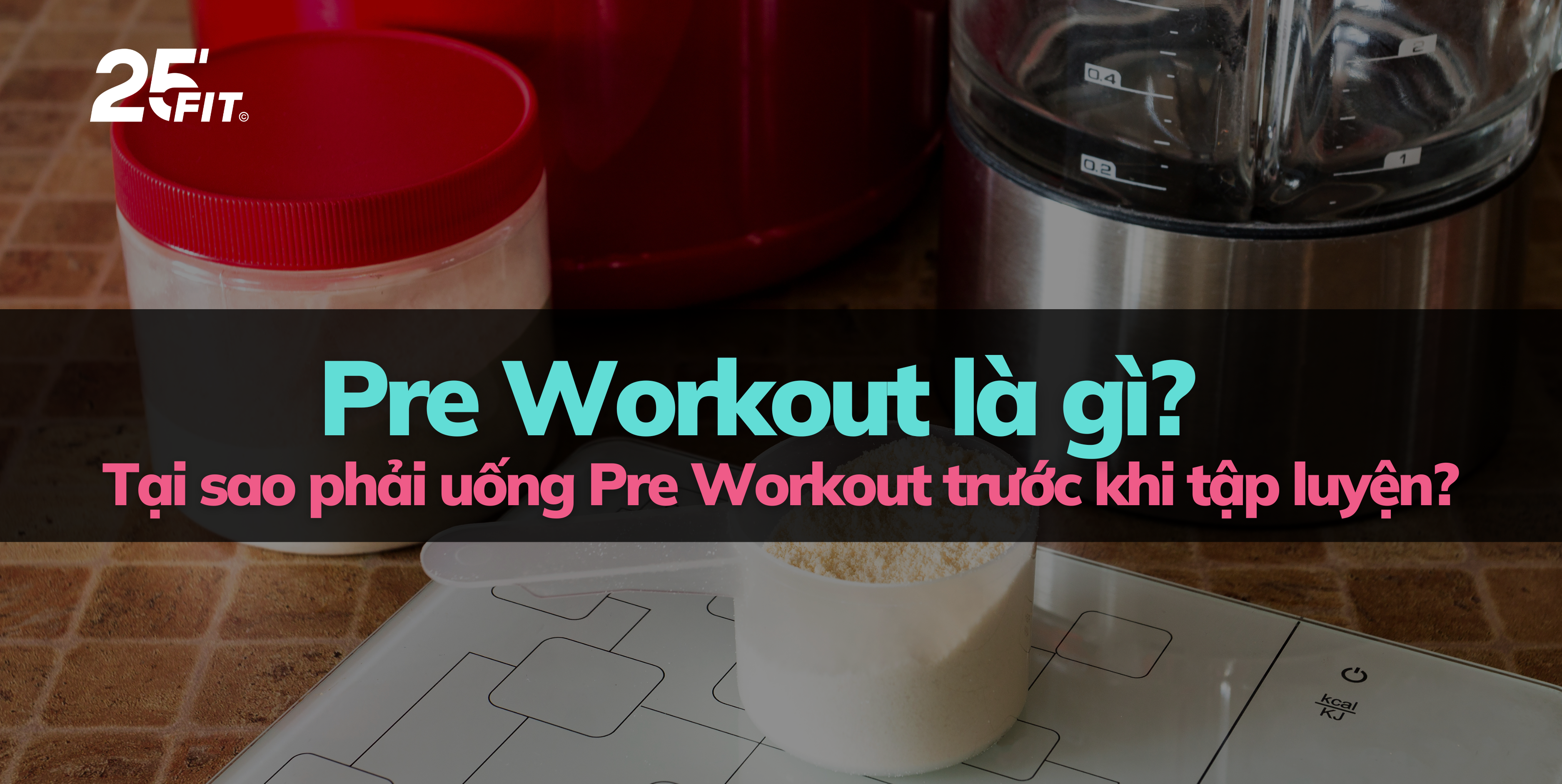 Pre Workout là gì? Tại sao phải uống Pre Workout trước khi tập luyện?