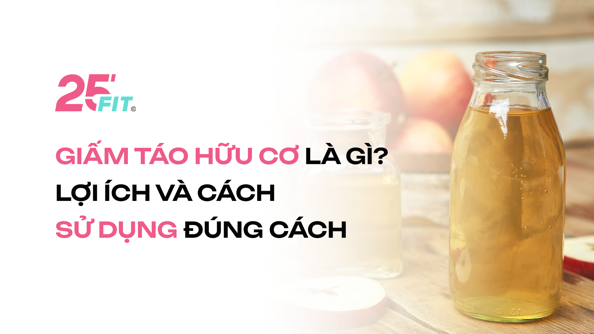 Giấm táo hữu cơ là gì? Lợi ích và cách sử dụng đúng cách