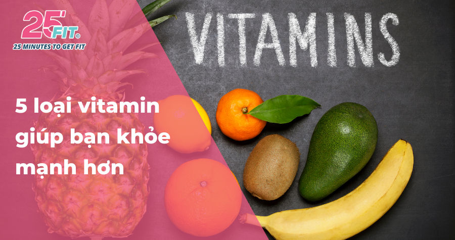 Không thể bỏ qua: 5 loại vitamin giúp bạn khỏe mạnh hơn