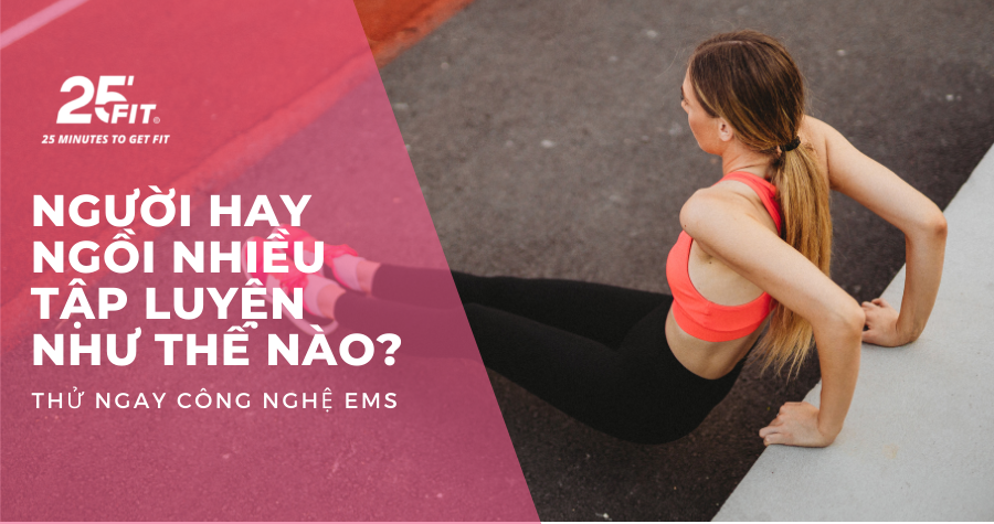 Người tập thể dục nhưng hay ngồi làm việc cả ngày có sao không?