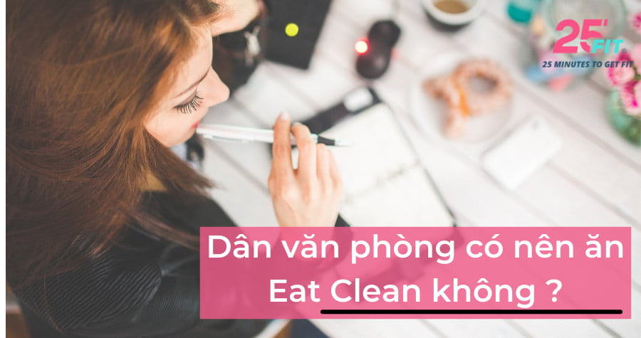 Eat clean là gì? Dân văn phòng có nên eat clean?